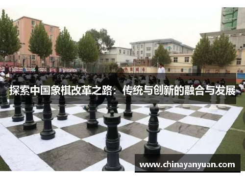 探索中国象棋改革之路：传统与创新的融合与发展